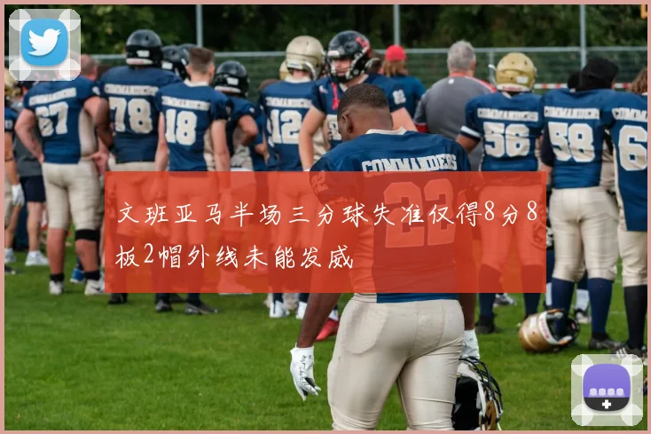 文班亚马半场三分球失准仅得8分8板2帽外线未能发威
