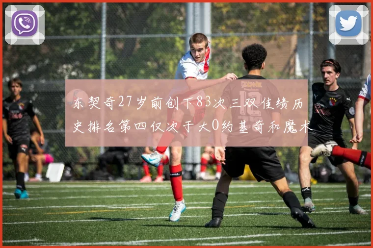 东契奇27岁前创下83次三双佳绩历史排名第四仅次于大O约基奇和魔术师